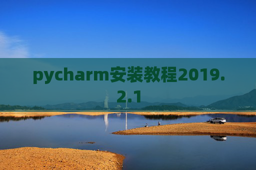 pycharm安装教程2019.2.1 pycharm安装教程2019.2.1